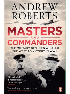 Masters and Commanders: The Military Geniuses Who Led The West To Victory In World War II, Andrew Roberts