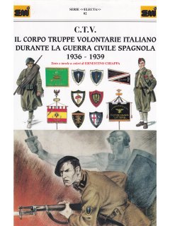 C.T.V. Il Corpo Truppe Volontarie Italiano Durante la Guerra Civile Spagnola 1936-1939